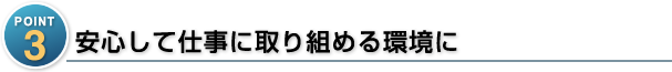 安心して仕事に取り組める環境に